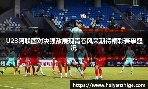 U23阿联酋对决强敌展现青春风采期待精彩赛事盛况