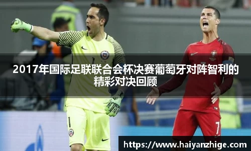 2017年国际足联联合会杯决赛葡萄牙对阵智利的精彩对决回顾