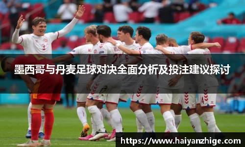 墨西哥与丹麦足球对决全面分析及投注建议探讨