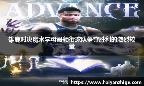 雄鹿对决魔术字母哥领衔球队争夺胜利的激烈较量