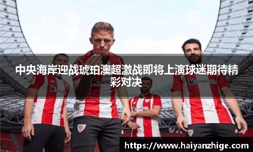 中央海岸迎战琥珀澳超激战即将上演球迷期待精彩对决