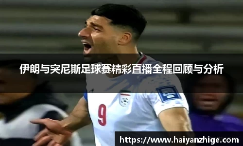 伊朗与突尼斯足球赛精彩直播全程回顾与分析