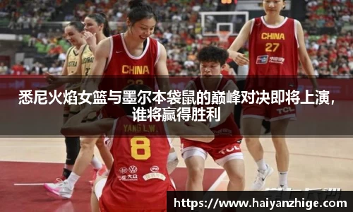 悉尼火焰女篮与墨尔本袋鼠的巅峰对决即将上演，谁将赢得胜利